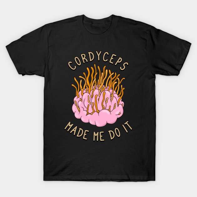 Cordyceps made me do it T-Shirt by valentinahramov